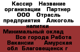 Кассир › Название организации ­ Партнер, ООО › Отрасль предприятия ­ Алкоголь, напитки › Минимальный оклад ­ 27 000 - Все города Работа » Вакансии   . Амурская обл.,Благовещенск г.